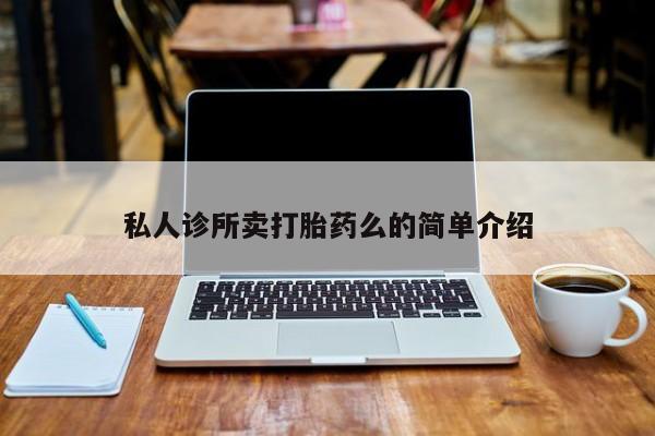 打胎药大月份用联系微信私人诊所卖打胎药么的简单介绍