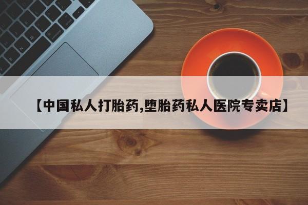 打胎药大月份用联系微信【中国私人打胎药,堕胎药私人医院专卖店】