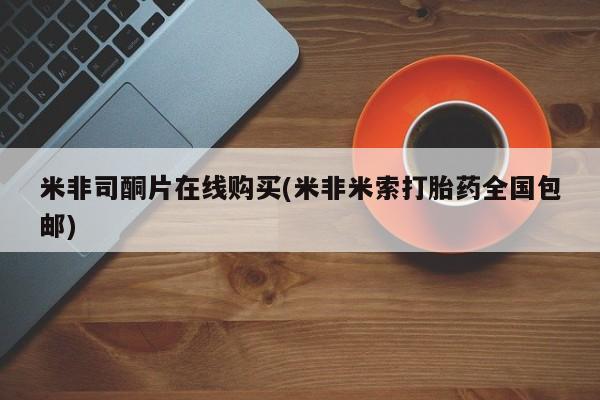 打胎药大月份用联系微信米非司酮片在线购买(米非米索打胎药全国包邮)