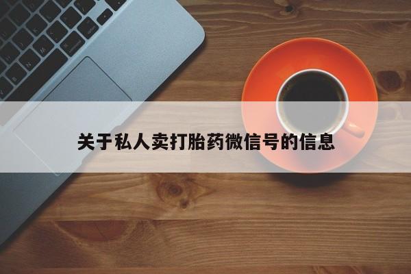 打胎药大月份用联系微信关于私人卖打胎药微信号的信息