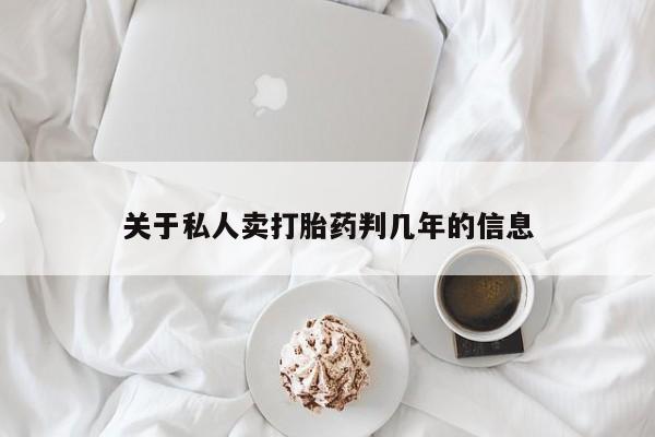 打胎药大月份用联系微信关于私人卖打胎药判几年的信息