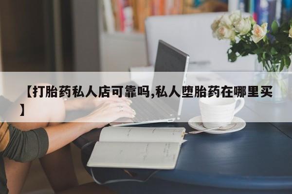 打胎药大月份用联系微信【打胎药私人店可靠吗,私人堕胎药在哪里买】