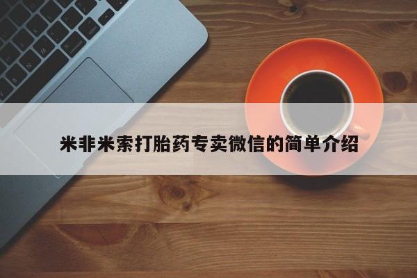 打胎药大月份用联系微信米非米索打胎药专卖微信的简单介绍