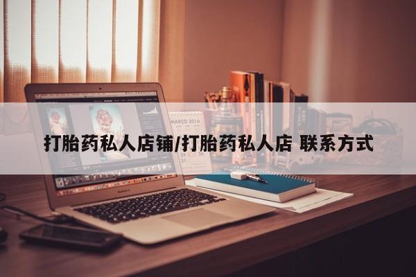 打胎药大月份用联系微信打胎药私人店铺/打胎药私人店 联系方式
