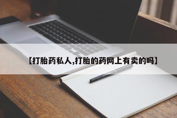 打胎药大月份用联系微信【打胎药私人,打胎的药网上有卖的吗】